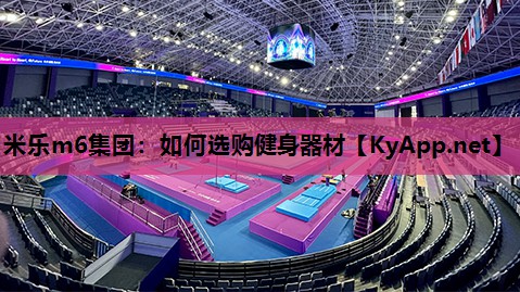 米乐m6集团:如何选购健身器材