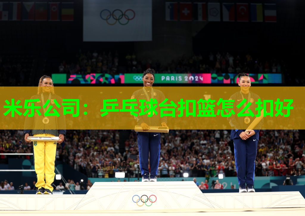 米乐公司:乒乓球台扣篮怎么扣好