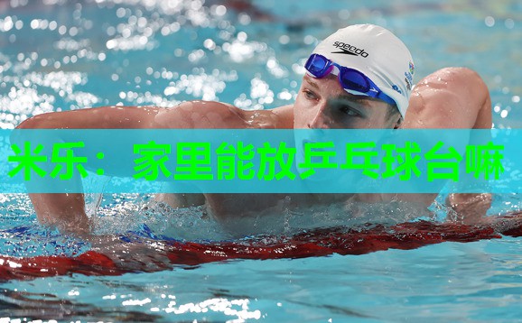 米乐:家里能放乒乓球台嘛