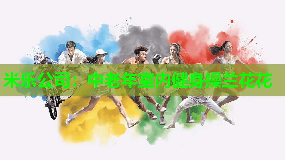 米乐公司:中老年室内健身操兰花花