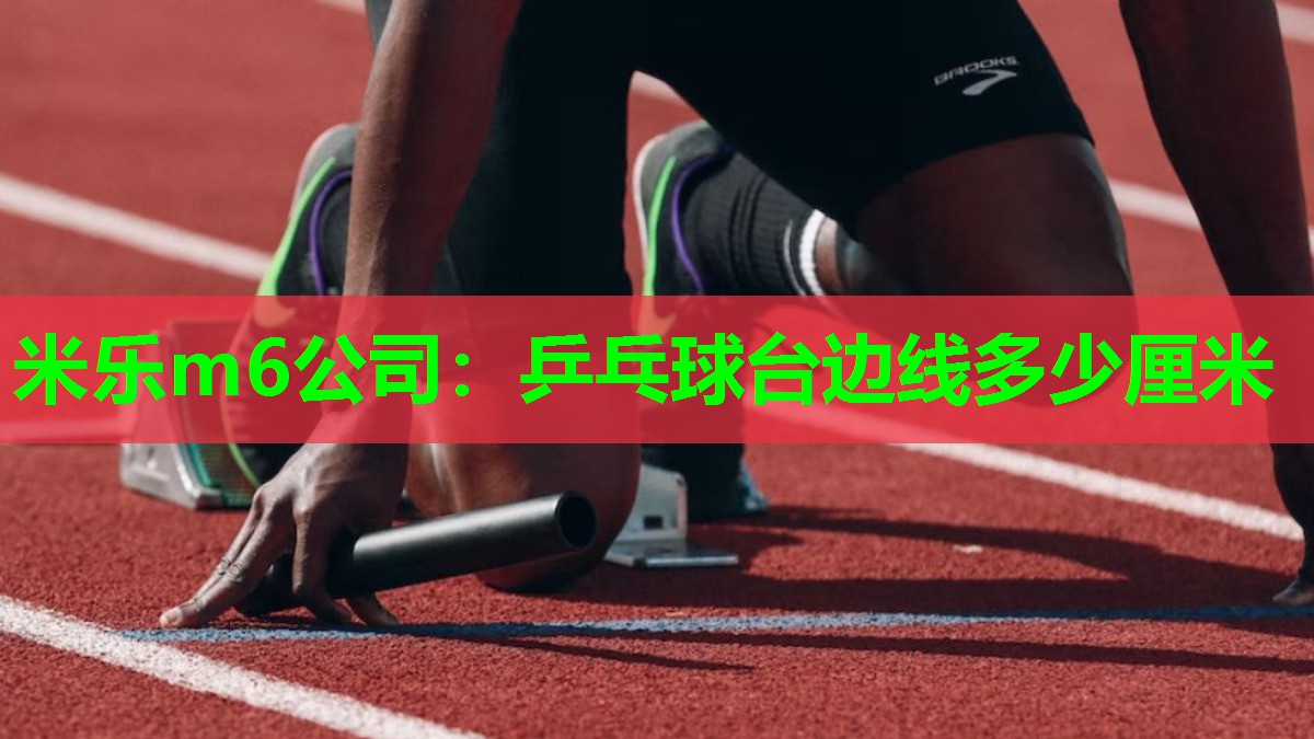 米乐m6公司:乒乓球台边线多少厘米