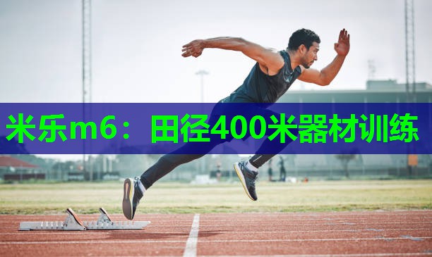 米乐m6:田径400米器材训练