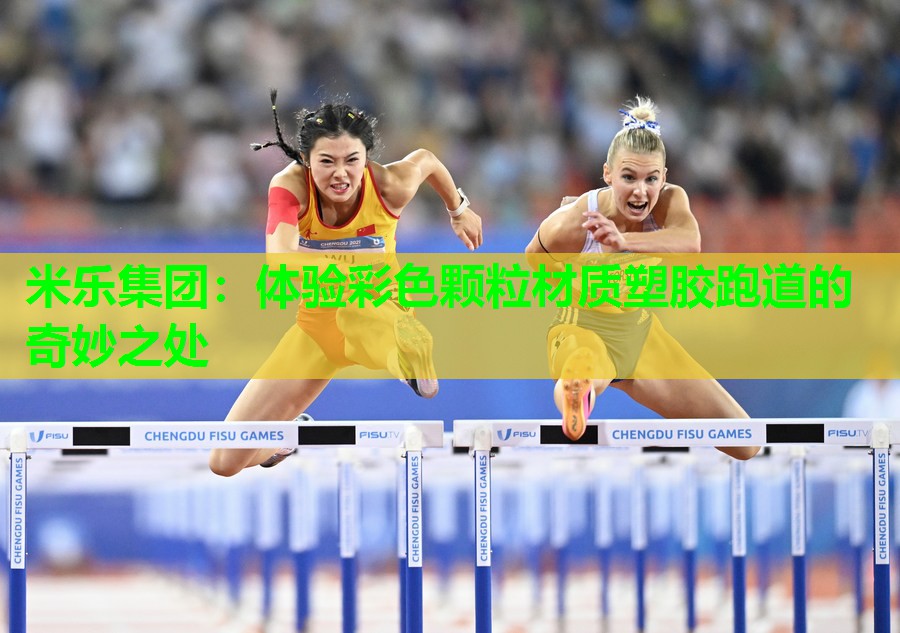 米乐集团:体验彩色颗粒材质塑胶跑道的奇妙之处