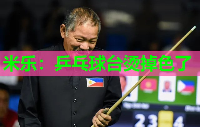 米乐:乒乓球台烫掉色了
