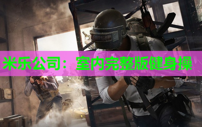 米乐公司:室内完整版健身操