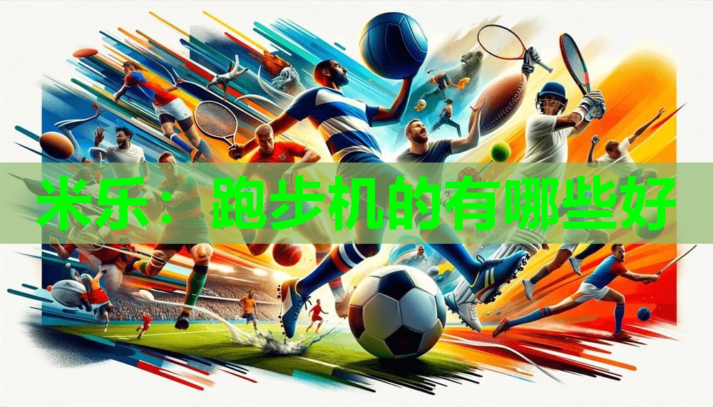 米乐:跑步机的有哪些好